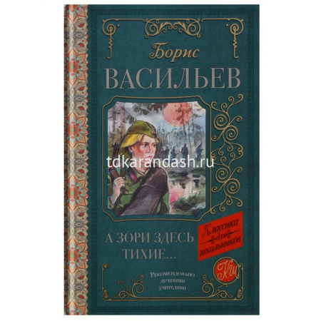 Книга "Классика для школьников. А зори здесь тихие" Васильев Б.Л. 480стр. 978-5-17-107074-8